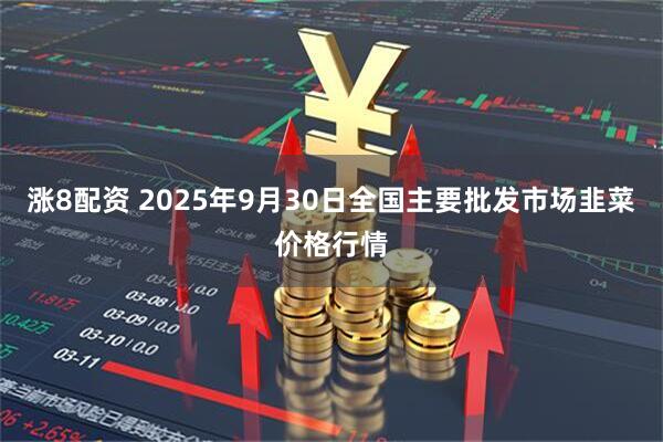 涨8配资 2025年9月30日全国主要批发市场韭菜价格行情