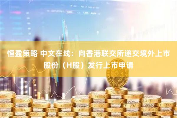 恒盈策略 中文在线：向香港联交所递交境外上市股份（H股）发行上市申请