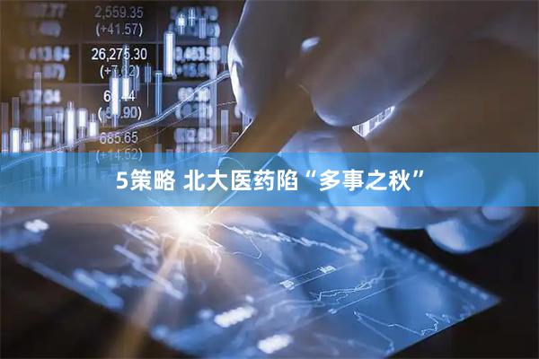 5策略 北大医药陷“多事之秋”